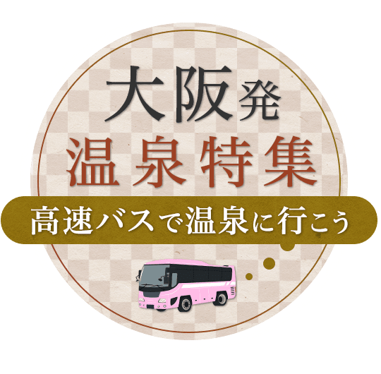 大阪発温泉特集　高速バスで温泉に行こう