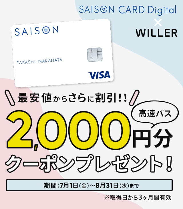 SAISON CARD×WILLER 最安値からさらに割引！！2,000円分クーポンプレゼント 期間：7月1日（金）～8月31日（水）まで