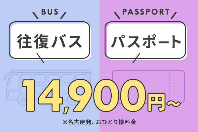 往復バス＋パスポート 14,900円～ 名古屋発、おひとり様の料金